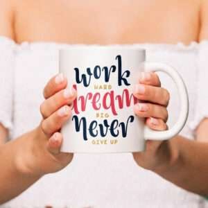 Work Hard, Dream Big, Never Give Up Mug